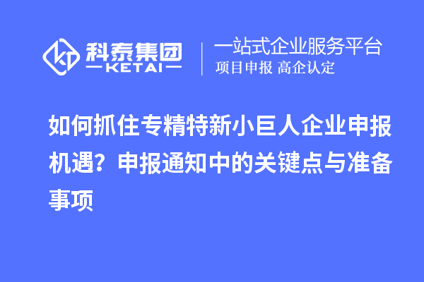 如何抓住專精特新<a href=http://www.zh-tour.cn/zjtx/ target=_blank class=infotextkey>小巨人企業申報</a>機遇？申報通知中的關鍵點與準備事項