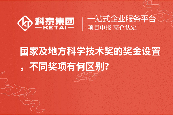 國家及地方科學技術獎的獎金設置，不同獎項有何區別？