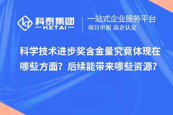 科學技術進步獎含金量究竟體現在哪些方面？后續能帶來哪些資源？