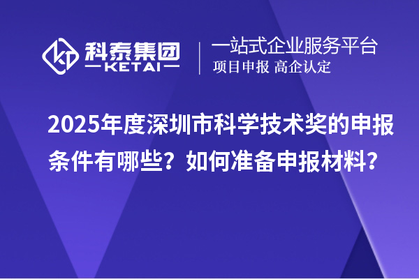 2025年度深圳市科學技術獎的申報條件有哪些？如何準備申報材料？