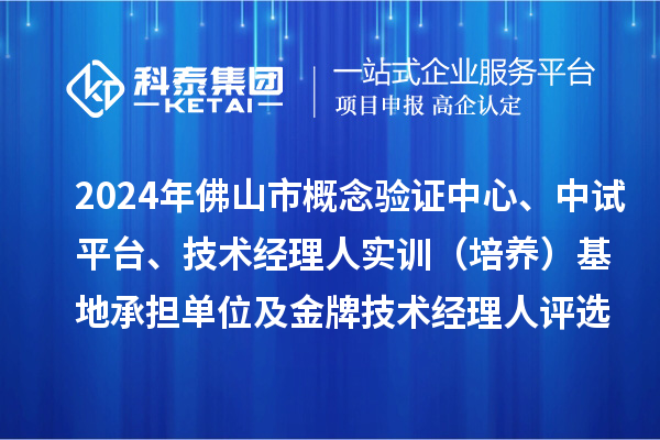 2024年佛山市概念驗證中心、中試平臺、技術經理人實訓（培養）基地承擔單位及金牌技術經理人評選備案結果的公示