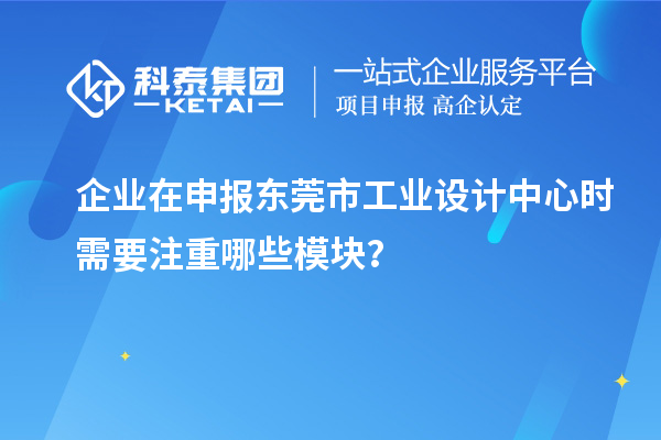 企業在申報東莞市工業設計中心時需要注重哪些模塊？