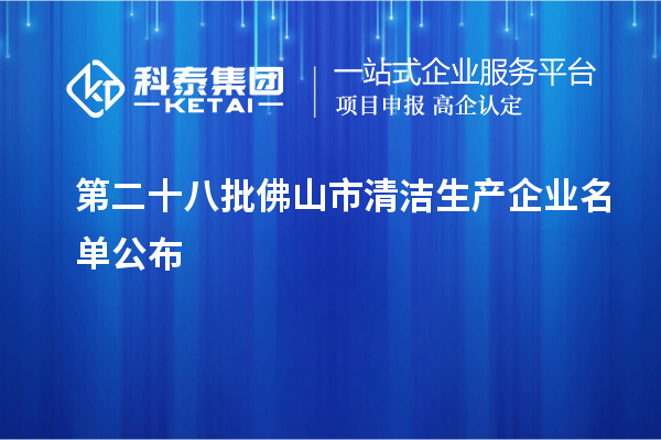第二十八批佛山市清潔生產企業名單公布