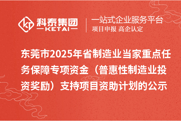 東莞市2025年省制造業當家重點任務保障專項資金（普惠性制造業投資獎勵）支持項目資助計劃的公示