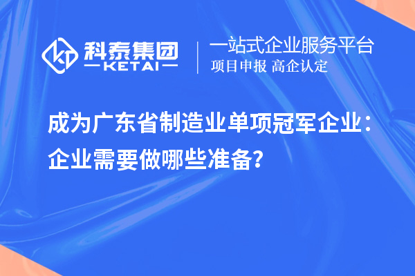 成為廣東省制造業單項冠軍企業：企業需要做哪些準備？