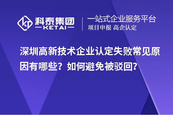 深圳高新技術企業認定失敗常見原因有哪些？如何避免被駁回？