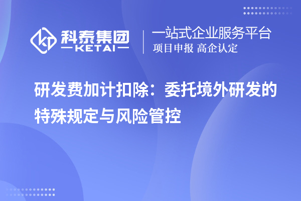 研發費加計扣除：委托境外研發的特殊規定與風險管控