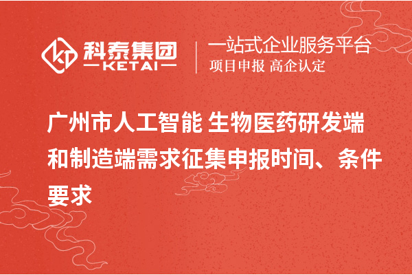 廣州市人工智能+生物醫藥研發端和制造端需求征集申報時間、條件要求
