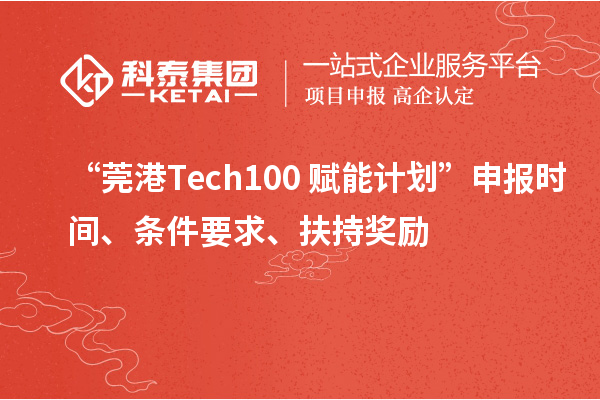 “莞港Tech100+賦能計劃”申報時間、條件要求、扶持獎勵
