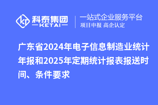 廣東省2024年電子信息制造業統計年報和2025年定期統計報表報送時間、條件要求