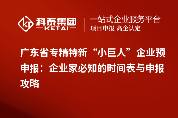 廣東省專精特新 “小巨人” 企業預申報：企業家必知的時間表與申報攻略