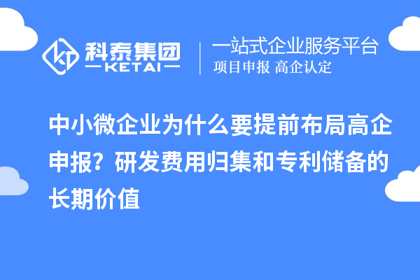 中小微企業為什么要提前布局高企申報？研發費用歸集和專利儲備的長期價值