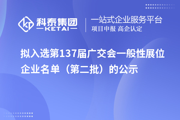 擬入選第137屆廣交會一般性展位企業名單（第二批）的公示