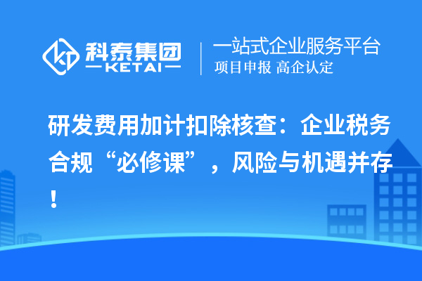 研發費用加計扣除核查：企業稅務合規“必修課”，風險與機遇并存！