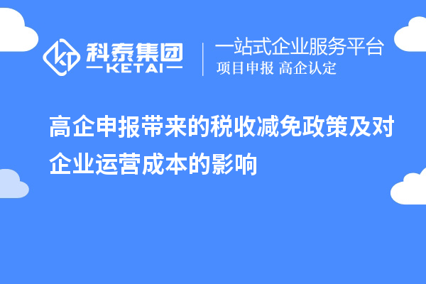 高企申報帶來的稅收減免政策及對企業運營成本的影響