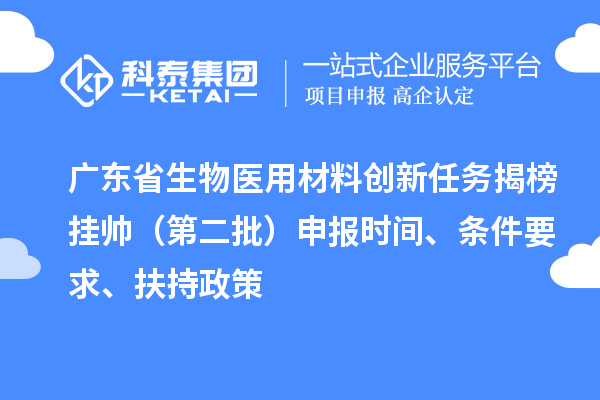 廣東省生物醫用材料創新任務揭榜掛帥（第二批）申報時間、條件要求、扶持政策