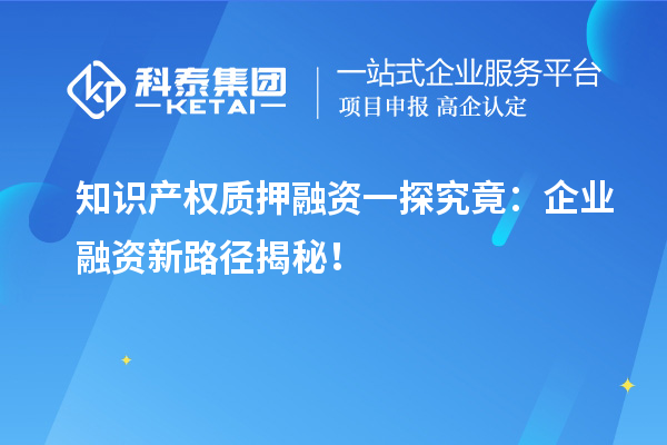 知識產權質押融資一探究竟：企業融資新路徑揭秘！