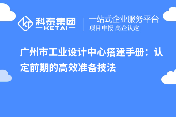 廣州市工業設計中心搭建手冊：認定前期的高效準備技法