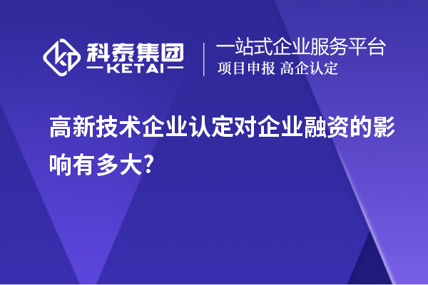 高新技術企業認定對企業融資的影響有多大?