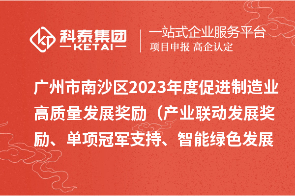 廣州市南沙區2023年度促進制造業高質量發展獎勵（產業聯動發展獎勵、單項冠軍支持、智能綠色發展獎勵）擬兌現名單的公示