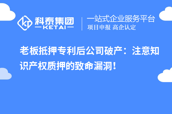 老板抵押專利后公司破產：注意知識產權質押的致命漏洞！