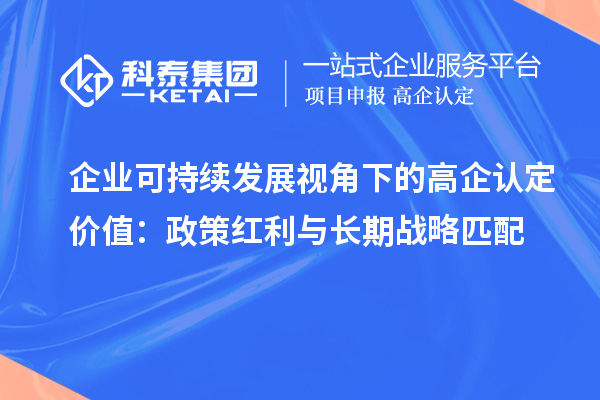 企業可持續發展視角下的高企認定價值：政策紅利與長期戰略匹配