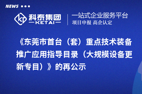 《東莞市首臺（套）重點技術裝備推廣應用指導目錄（大規模設備更新專目）》的再公示