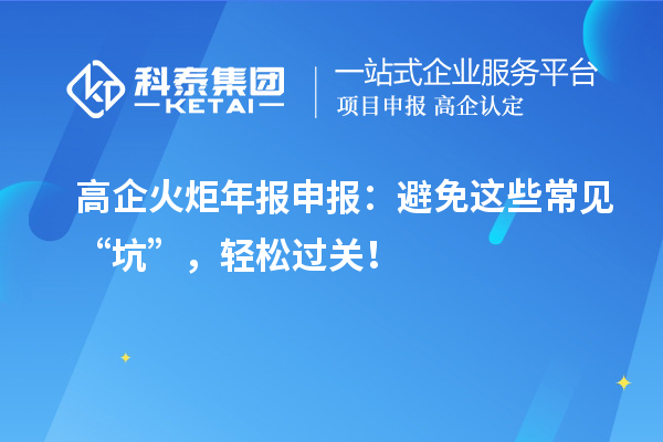 高企火炬年報申報：避免這些常見“坑”，輕松過關！
