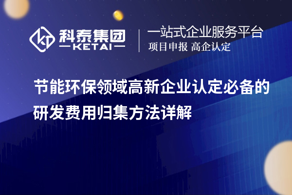 節能環保領域高新企業認定必備的研發費用歸集方法詳解