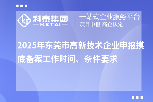 2025年東莞市高新技術企業申報摸底備案工作時間、條件要求