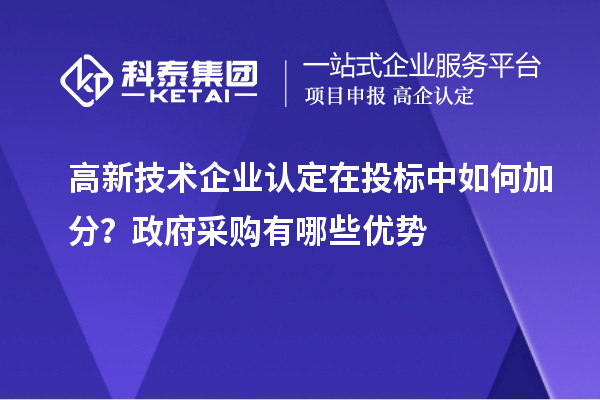 高新技術企業認定在投標中如何加分？政府采購有哪些優勢