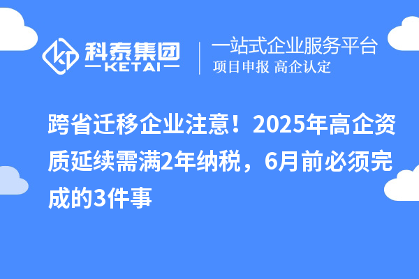 跨省遷移企業注意！2025年高企資質延續需滿2年納稅，6月前必須完成的3件事