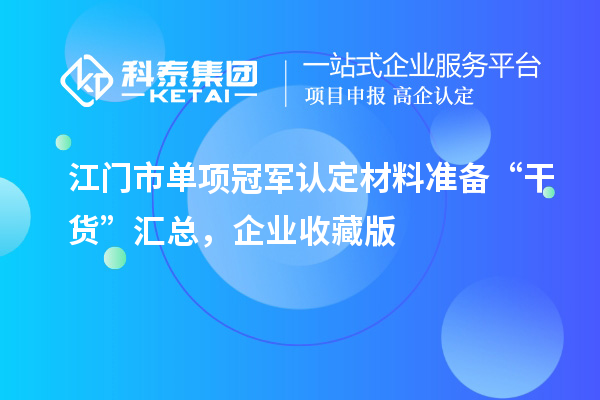 江門市單項冠軍認定材料準備 “干貨” 匯總，企業收藏版