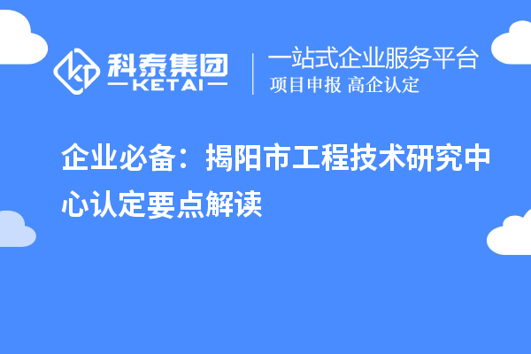 企業必備：揭陽市工程技術研究中心認定要點解讀
