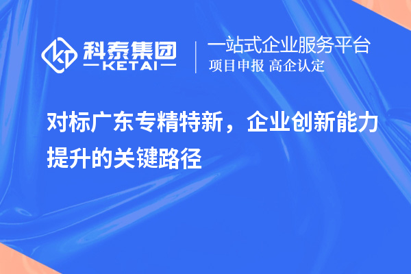 對標廣東專精特新，企業創新能力提升的關鍵路徑