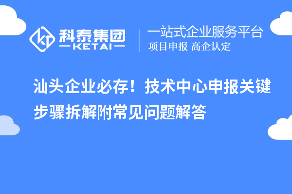 汕頭企業必存！技術中心申報關鍵步驟拆解附常見問題解答