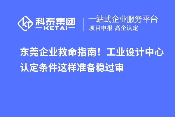 東莞企業救命指南！工業設計中心認定條件這樣準備穩過審