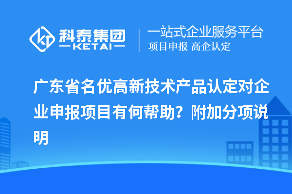 廣東省<a href=http://www.zh-tour.cn/fuwu/mingyougaopin.html target=_blank class=infotextkey>名優高新技術產品</a>認定對企業申報項目有何幫助？附加分項說明