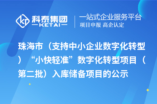 珠海市省級促進經濟高質量發展專項（支持中小企業數字化轉型）“小快輕準”數字化轉型項目（第二批）入庫儲備項目的公示