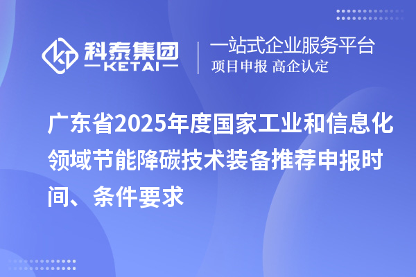 廣東省2025年度國家工業和信息化領域節能降碳技術裝備推薦申報時間、條件要求