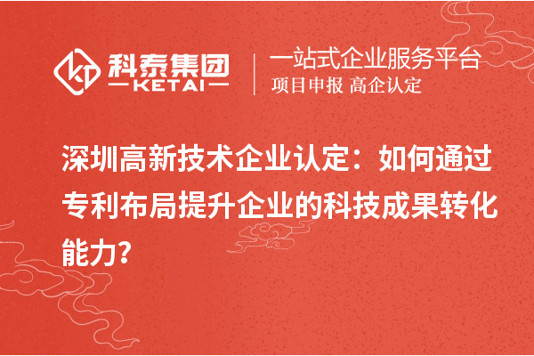 深圳高新技術企業認定：如何通過專利布局提升企業的科技成果轉化能力？