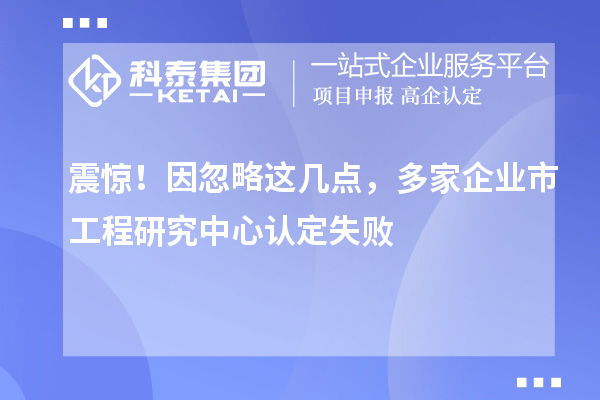 震驚！因忽略這幾點，多家企業市工程研究中心認定失敗