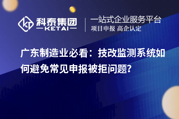廣東制造業必看：技改監測系統如何避免常見申報被拒問題？