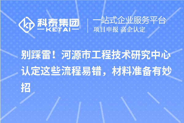 別踩雷！河源市工程技術研究中心認定這些流程易錯，材料準備有妙招