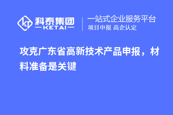 攻克廣東省高新技術產品申報，材料準備是關鍵