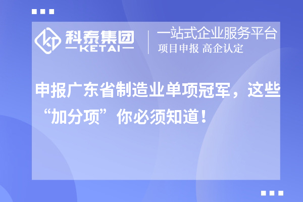 申報廣東省制造業單項冠軍，這些 “加分項” 你必須知道！