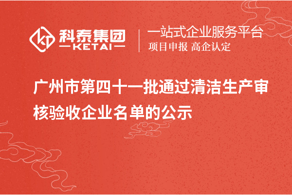 廣州市第四十一批通過清潔生產審核驗收企業名單的公示