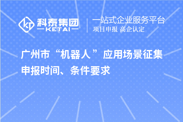 廣州市“機器人+”應用場景征集申報時間、條件要求