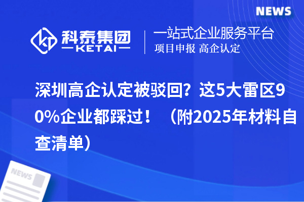 深圳高企認定被駁回？這5大雷區90%企業都踩過?。ǜ?025年材料自查清單）