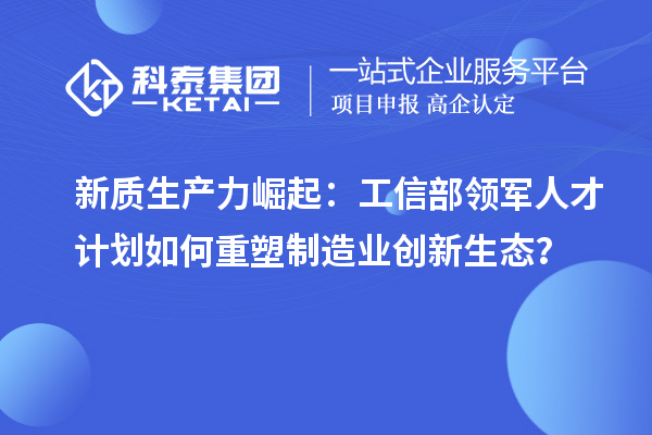 新質生產力崛起：工信部領軍人才計劃如何重塑制造業創新生態？